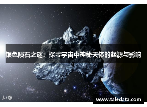 银色陨石之谜：探寻宇宙中神秘天体的起源与影响